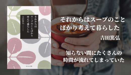 【おすすめ小説】穏やかな気持ちになりたいときに読みたい「それからはスープのことばかり考えて暮らした」吉田篤弘