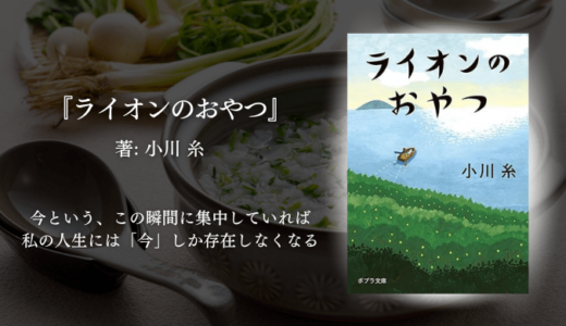 【心が疲れた時に読み返したい1冊】今よりもう少し生きやすく、毎日への愛しさがあふれる読書体験が待っている｜「ライオンのおやつ」小川糸を読みました